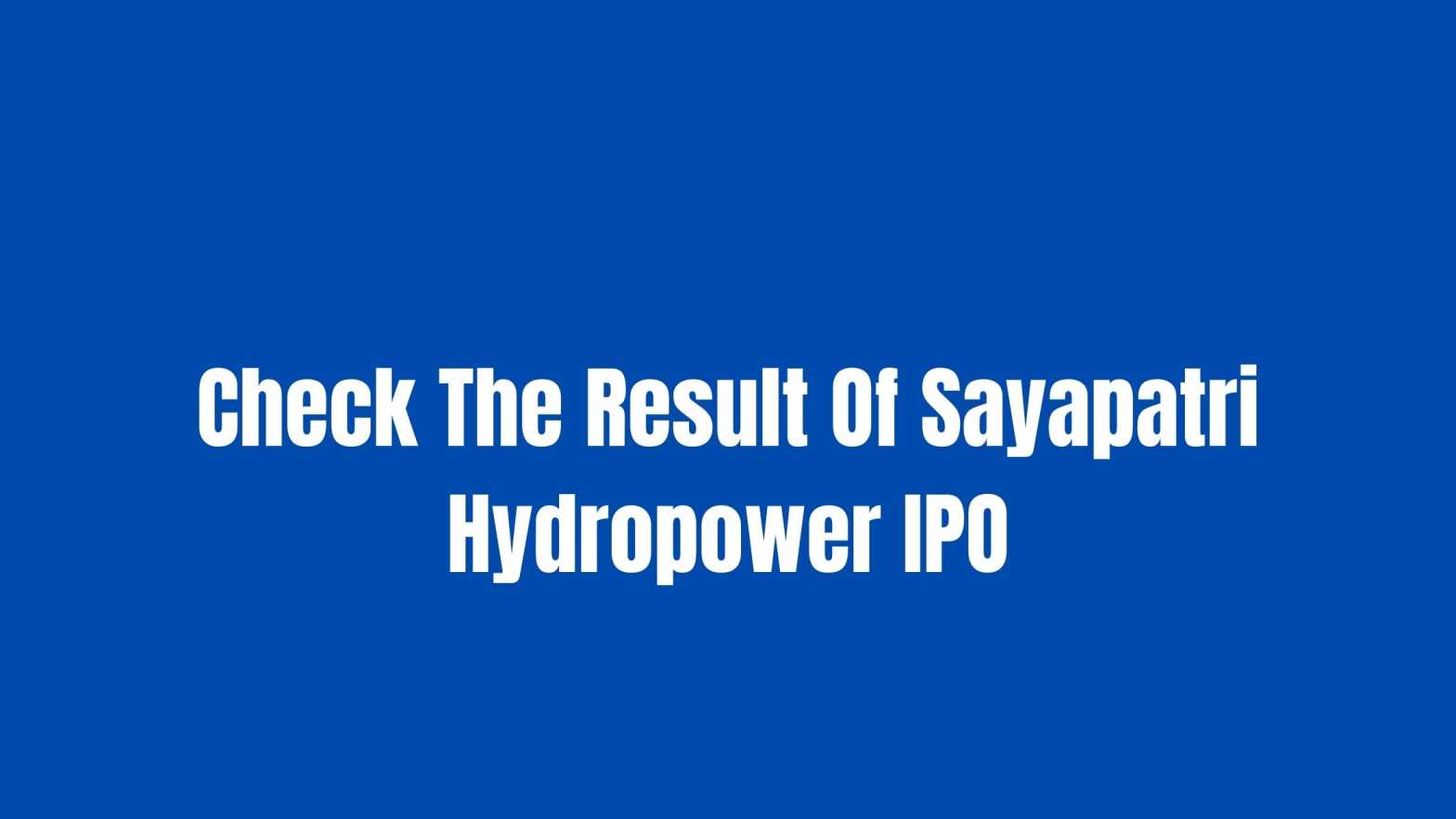 Check The Result Of Sayapatri Hydropower IPO
