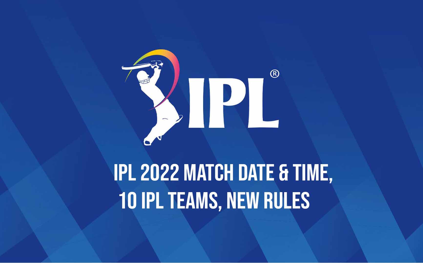 IPL 2022 Match Date & Time, 10 IPL Teams, New Rules