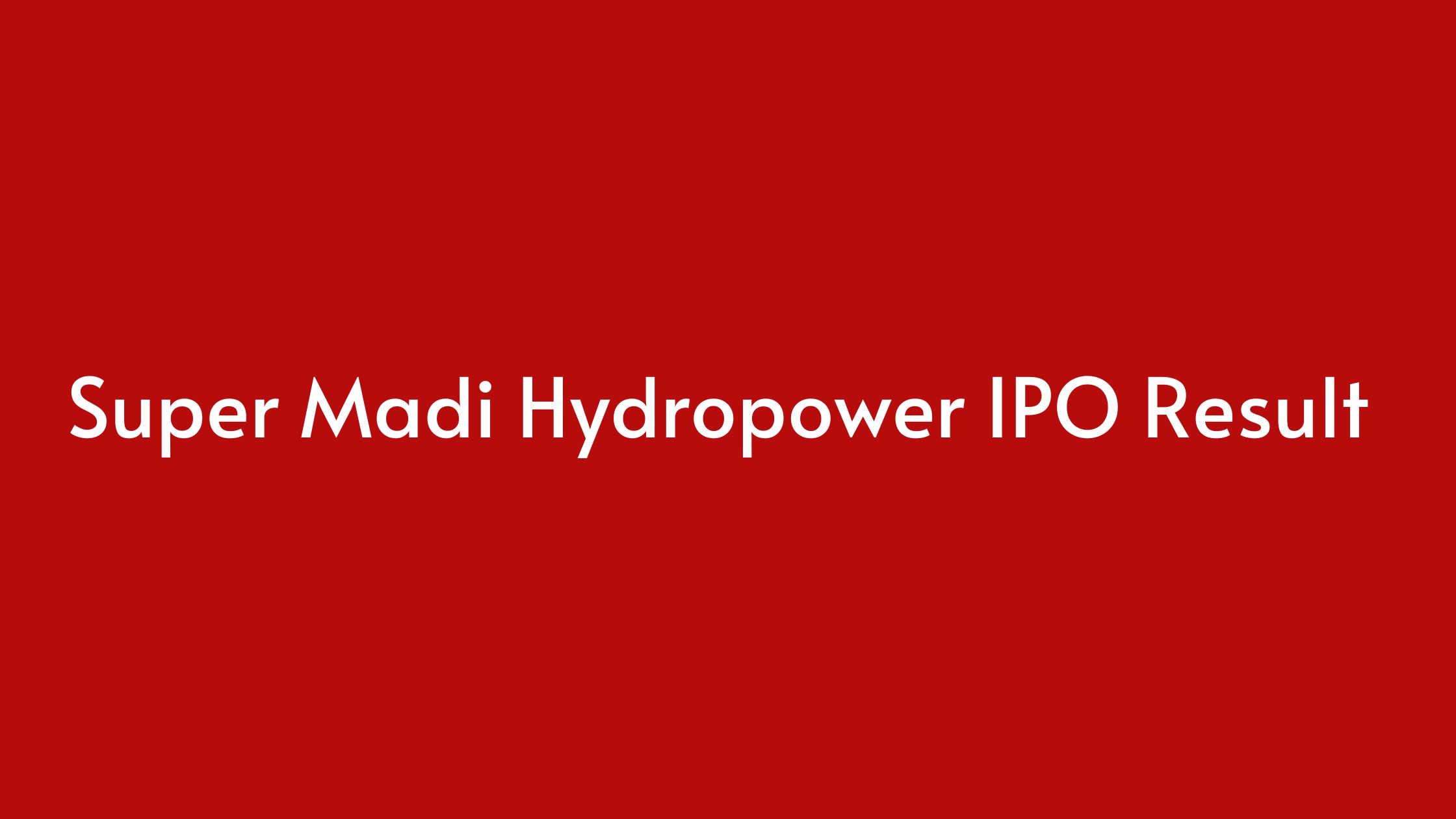 Check The Result Of Super Madi Hydropower IPO